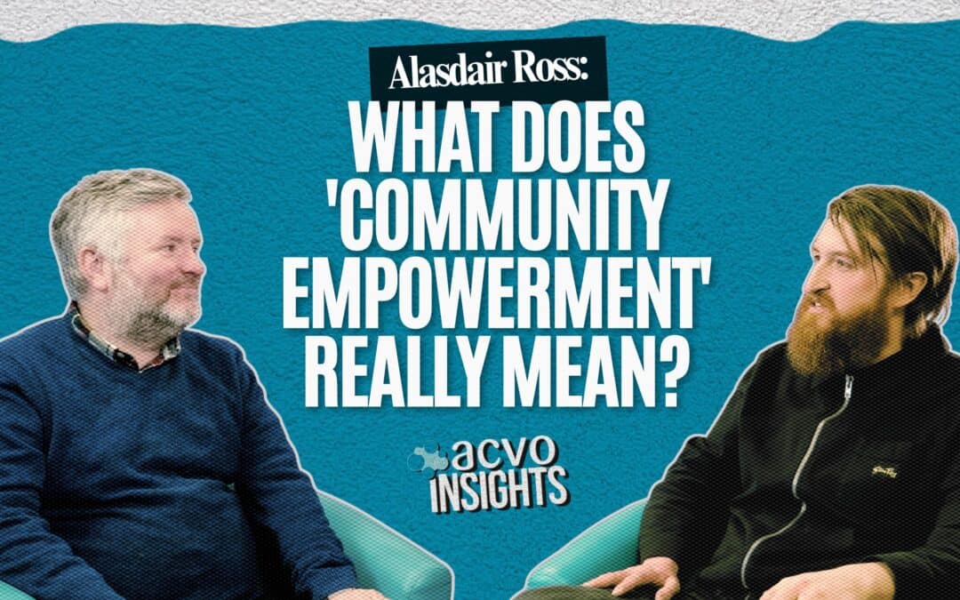 ACVO Insights Episode 1: What Does “Community Empowerment” Really Mean? With Alasdair Ross